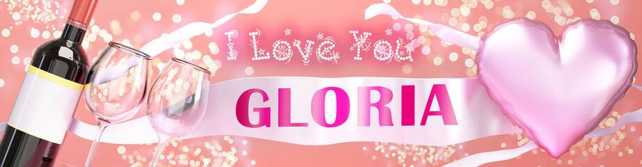 I love you Gloria - wedding, Valentine's or just to say I love you celebration card, joyful, happy party style with glitter, wine and a big pink heart balloon, 3d illustration