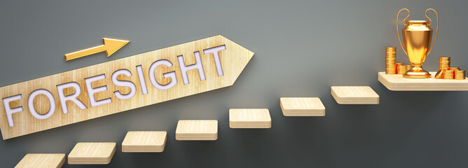 Foresight leads to money and success in business and life - symbolized by stairs and a Foresight sign pointing at golden money to show that Foresight helps becoming rich, 3d illustration