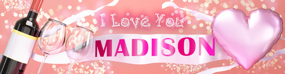 I love you Madison - wedding, Valentine's or just to say I love you celebration card, joyful, happy party style with glitter, wine and a big pink heart balloon, 3d illustration