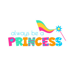 Magic wand and typography always be a princess. Template for girls prints, stickers, party accessories