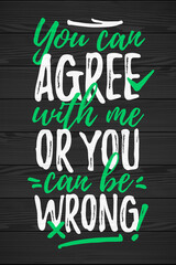You Can Agree With Me, Or You Can Be Wrong funny lettering, 17 March St. Patrick's Day celebration design element. Suitable for t-shirt, poster, etc. vector illustration