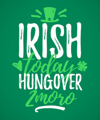 Irish Today Hungover Tomorrow funny lettering, 17 March St. Patrick's Day celebration design element. Suitable for t-shirt, poster, etc. vector illustration