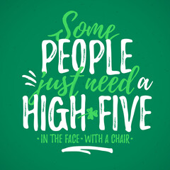 Some People Just Need A High-five funny lettering, 17 March St. Patrick's Day celebration design element. Suitable for t-shirt, poster, etc. vector illustration