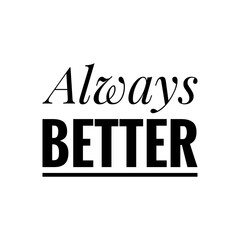 ''Always better'' Lettering