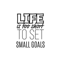 "Life Is Too Short To Set Small Goals". Inspirational and Motivational Quotes Vector. Suitable For All Needs Both Digital and Print, Example : Cutting Sticker, Poster, & Other.