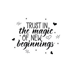 Trust in the magic of new beginnings. Lettering. Ink illustration. t-shirt design.