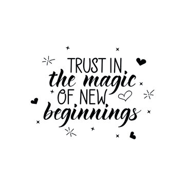 Trust in the magic of new beginnings. Lettering. Ink illustration. t-shirt design.