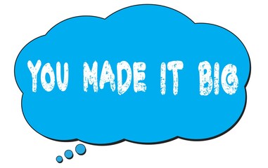YOU  MADE  IT  BIG text written on a blue thought bubble.