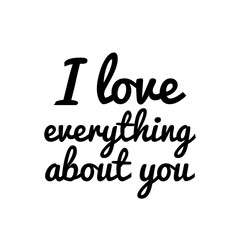 ''I love everything about you'' Lettering