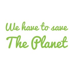 ''We have to save the planet'' Lettering