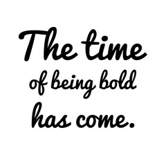 ''The time of being bold has come'' Lettering