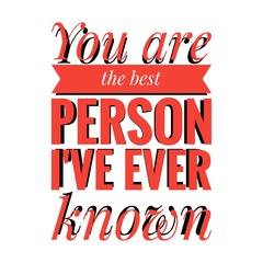 ''You are the best person I've ever known'' Lettering
