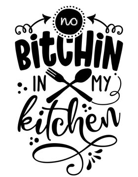 No bitching in my kitchen - SASSY Calligraphy phrase for Kitchen towels. Hand drawn lettering for Lovely greetings cards, invitations. Good for t-shirt, mug, scrap booking, gift, 