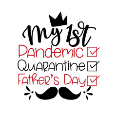 My First Pandemic, Quarantine, Father's Day - Funny greeting for Father's Day in covid-19 pandemic self isolated period. 
Good for T shirt print, greeting card, poster, and gift design.