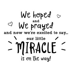 We hoped, we prayed and we're excited to say our little miracle is on the way. New baby announcement vector quote.