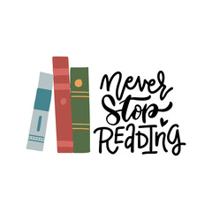 Several books and hand written phrase Never stop reading. Hand drawn concept with motivational lettering. Poster and card design. Flat vector illustration.