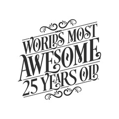 World's most awesome 25 years old, 25 years birthday celebration lettering