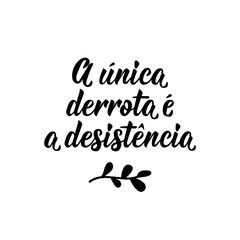 The only defeat is giving up in Portuguese. Lettering. Ink illustration. Modern brush calligraphy.