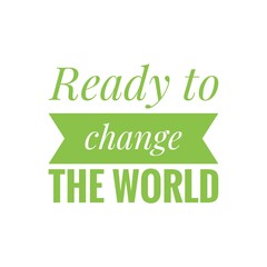 ''Ready to change the world'' Lettering