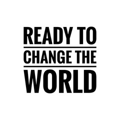 ''Ready to change the world'' Lettering