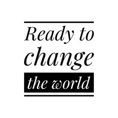''Ready to change the world'' Lettering