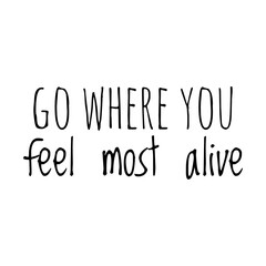 ''Go where you feel mosst alive'' Lettering