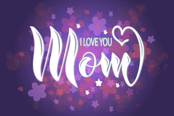 I love you mom text as celebration badge, tag, icon. Banner on a background of flowers. Text card invitation, template. Festivity background. Lettering typography poster. Vector illustration EPS 10.