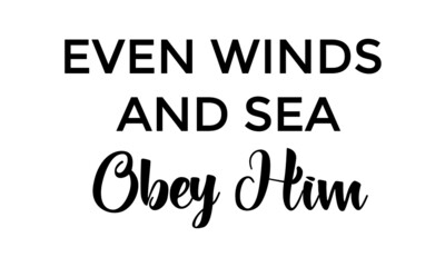 Even wind and sea obey Him, Christian Calligraphy design, Typography for print or use as poster, card, flyer or T Shirt