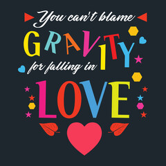 Colorful Text Graphical Presentation On Black Background on Valentine's Day Saying-You Can't Blame Gravity For Falling In Love. Beautiful Artwork Decoration For Ready Printing On Couple Clothing Item.