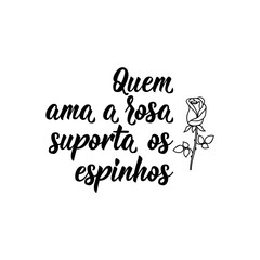 Who loves the rose supports the thorns in Portuguese. Lettering. Ink illustration. Modern brush calligraphy.