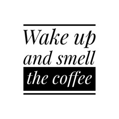 ''Wake up and smell the coffee'' Lettering