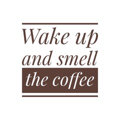 ''Wake up and smell the coffee'' Lettering