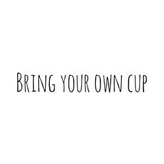 ''Bring up your own cup'' Lettering