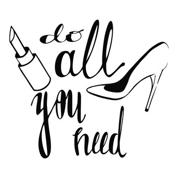 Valentine's Day. Beautiful inscription "do all  you need" with pomada and shoe. Black letters on a white background. Isolated text. Use as a message, congratulation, design addition, etc. Vector eps10