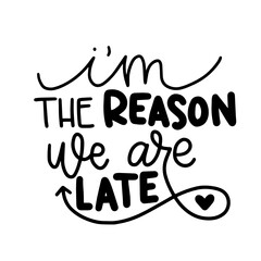 I'm the reason we are late - hand lettered SVG