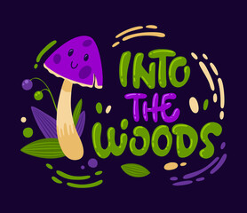 Into the woods - funny cartoon fungi character with hand drawn lettering phrase.