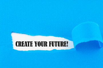 CREATE YOUR FUTURE - text on white background appears behind torn paper