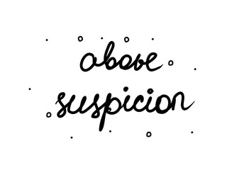 Above suspicion phrase handwritten. Lettering calligraphy text. Isolated word black modern