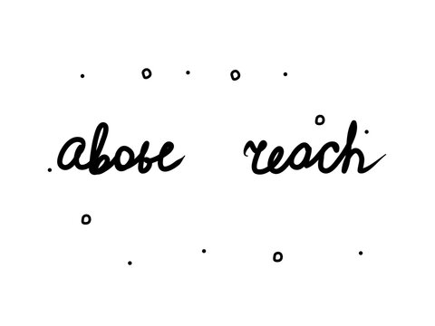 Above reach phrase handwritten. Lettering calligraphy text. Isolated word black modern