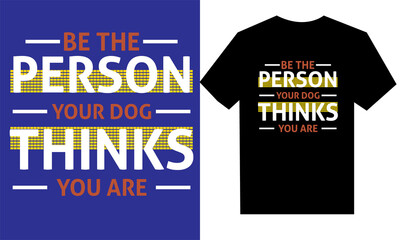 be the person your dog thinks you are t shirt design. 