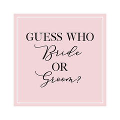 Guess who Bride or Groom? quote. Calligraphy invitation card, banner or poster graphic design handwritten lettering vector element.