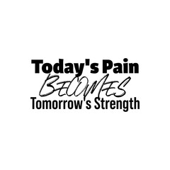 "Today's Pain Becomes Tomorrow's Strenght". Inspirational and Motivational Quotes Vector. Suitable for Cutting Sticker, Poster, Vinyl, Decals, Card, T-Shirt, Mug & Various Other.