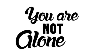 You are not alone, Positive Vibes, Motivational Quote of Life, Typography for print or use as poster, card, flyer or T Shirt