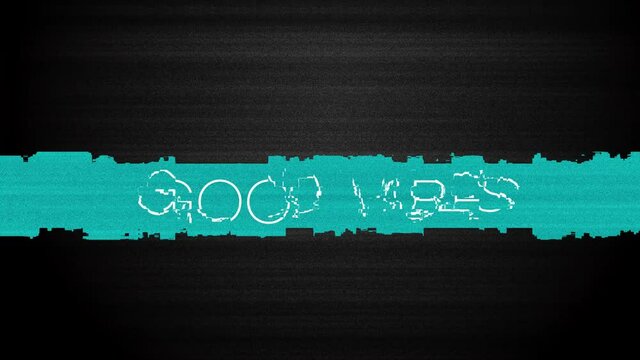 Animation of words good vibes with glitch flickering on black background