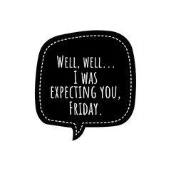 ''Well, well, I was expecting you, Friday'' Lettering