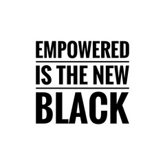 ''Empowered is the new black'' Lettering