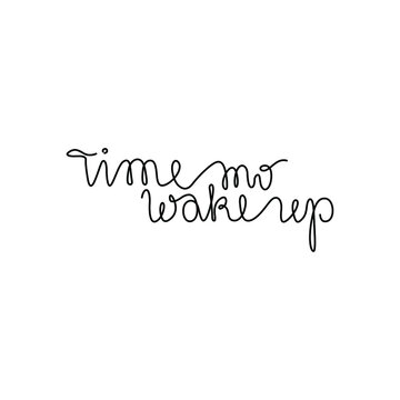 Time to wake up, hand lettering, continuous line drawing, small tattoo, print for clothes, t-shirt, emblem or logo design, one single line on a white background, isolated vector illustration.