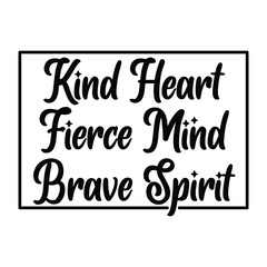 Kind heart fierce mind brave spirit. Lettering quotes. Modern lettering art for poster, greeting card, t-shirt.  Design template vector