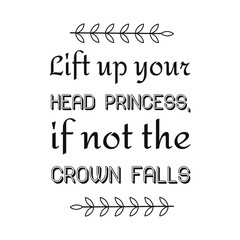 Lift up your head princess, if not the crown falls. Vector Quote