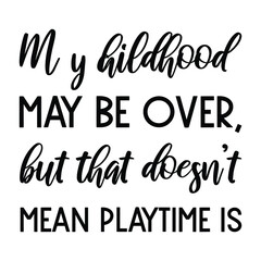 My childhood may be over, but that doesn’t mean playtime is. Vector Quote